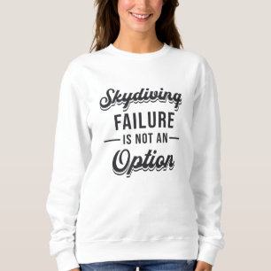Skydiver Skydiving Failure Is Not An Option Cool Sweatshirt