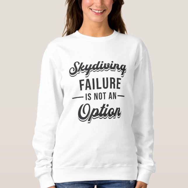 Skydiver Skydiving Failure Is Not An Option Cool Sweatshirt (Front)