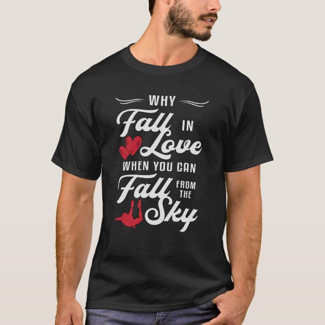 Skydiver When You Can Fall From The Sky Skydive T-Shirt (Front)