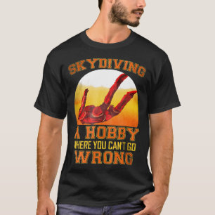 Skydiving A Hobby Where You Cant Go Wrong Hobby T-Shirt