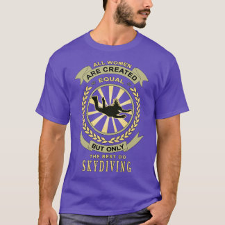 Skydiving and Parachuting All Women Are Created Eq T-Shirt