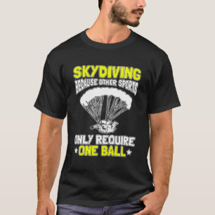 Skydiving Because Other Sports Only Require One Ba T-Shirt