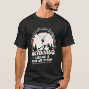 Skydiving Failure Is Not An Option Funny Skydiving T-Shirt
