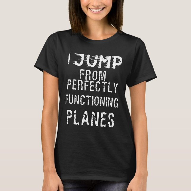 Skydiving Funny Skydive Shirt I Jump From Perfectl (Front)