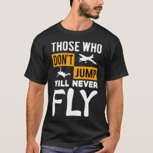 Skydiving Gift Those Who Dont Jump Will Never Fly T-Shirt