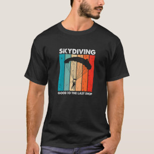 Skydiving Good To The Last Drop Retro  Skydiver Pr T-Shirt