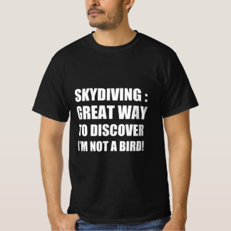 Skydiving : great way to discover I’m not a bird T-Shirt