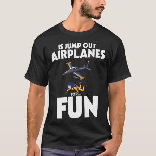 Skydiving I Jump Out Aeroplanes For Fun Sky Diving T-Shirt