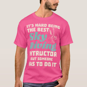 Skydiving Instructor It'S Hard Being The Best T-Shirt