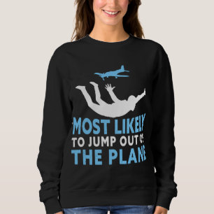 Skydiving Most Likely To Jump Out The Plane Skydiv Sweatshirt