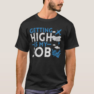 Skydiving Parachuting Getting High Is My Job T-Shirt