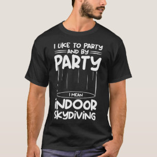 Skydiving Party Bodyflight  Funny Skydiver Indoor  T-Shirt