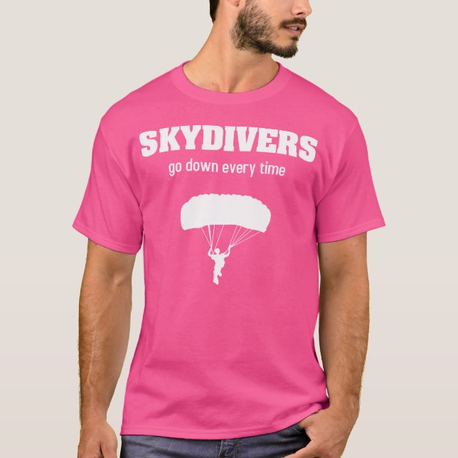 Skydiving Skydivers Go Down Every Time Funny T-Shirt (Front)
