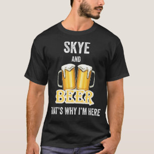 Skye And Beer That's Why I'm Here T-Shirt