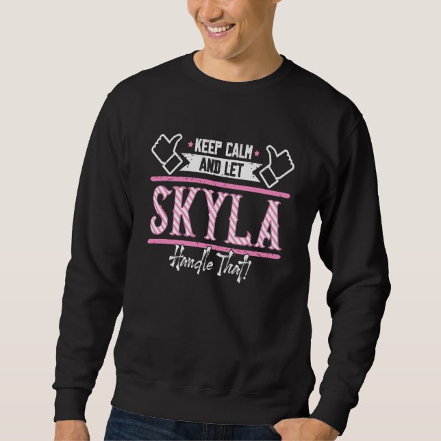 Skyla Keep Calm and let Skyla Handle that Sweatshirt (Front)