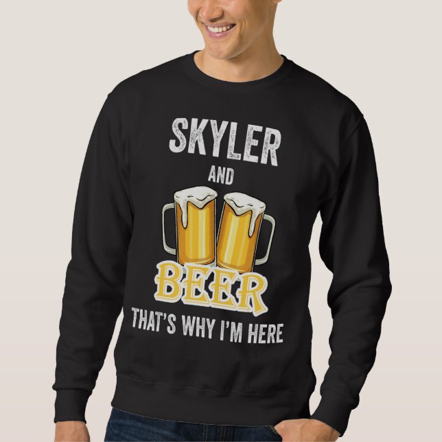 Skyler And Beer That's Why I'm Here Sweatshirt (Front)