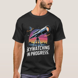 Skywatching In Progress Celestial Stargazing Astro T-Shirt