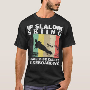Slalom Skiing Was Easy Wakeboarding Athletes Water T-Shirt