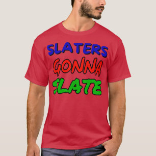 slaters gonna slate T-Shirt