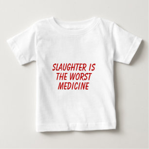 Slaughter Is The Worst Medicine Baby T-Shirt