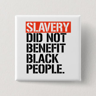 Slavery did not benefit black people 15 cm square badge