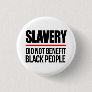 Slavery did not benefit black people 3 cm round badge