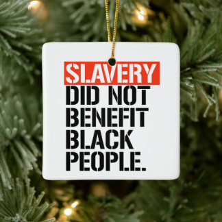 Slavery did not benefit black people ceramic ornament