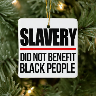 Slavery did not benefit black people ceramic ornament