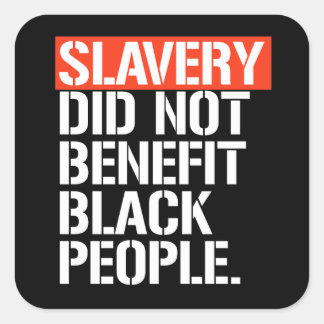 Slavery did not benefit black people square sticke sticker