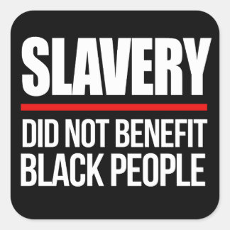 Slavery did not benefit black people square sticke sticker