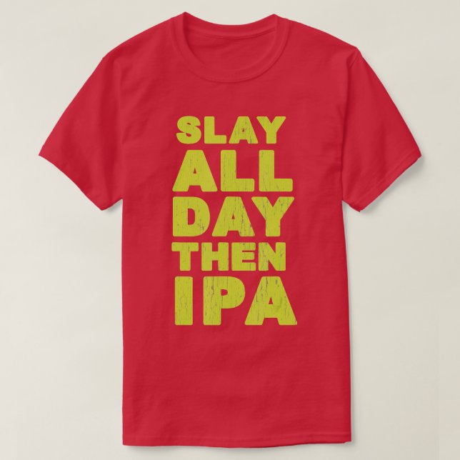 Slay All Day Then IPA  Craft Beer Shirt  (Design Front)