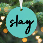 Slay | Trendy Stylish Modern Minimalist Cyan Green Metal Tree Decoration<br><div class="desc">Simple,  stylish,  trendy  “slay” urban quote art christmas tree decoration in modern minimalist handwriting style typography in off black on a cyan green background inspired by beauty,  looking awesome,  killing it and girl power!</div>