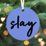 Slay | Urban Blue Modern Trendy Stylish Minimalist Metal Tree Decoration<br><div class="desc">Simple,  stylish,  trendy  “slay” urban quote art christmas tree decoration in modern minimalist handwriting style typography in off black on a blue purple background inspired by beauty,  looking awesome,  killing it and girl power!</div>