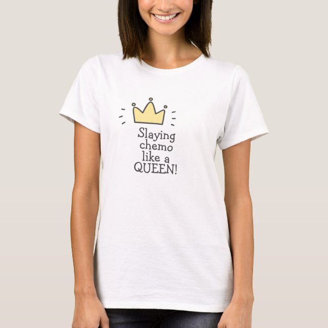 Slaying Chemo Like a Queen! Cute Fighting Cancer  T-Shirt (Front)
