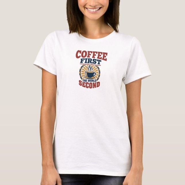 Sleek COFFEE FIRST THE WORLD SECOND Designer T-Shirt (Front)