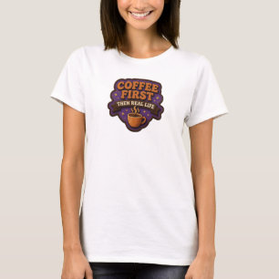 Sleek COFFEE FIRST THEN REAL LIFE Art Composition T-Shirt