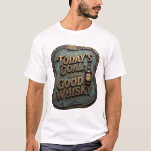 Sleek Gold TODAY'S GOAL DRINK GOOD WHISKY T-Shirt