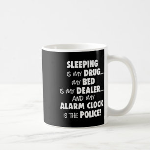 Sleeng Is My Drug My Bed Is My Er And My Alarm Clo Coffee Mug