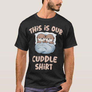 Sleeng Otter Couple This Is Our Cuddle T-Shirt