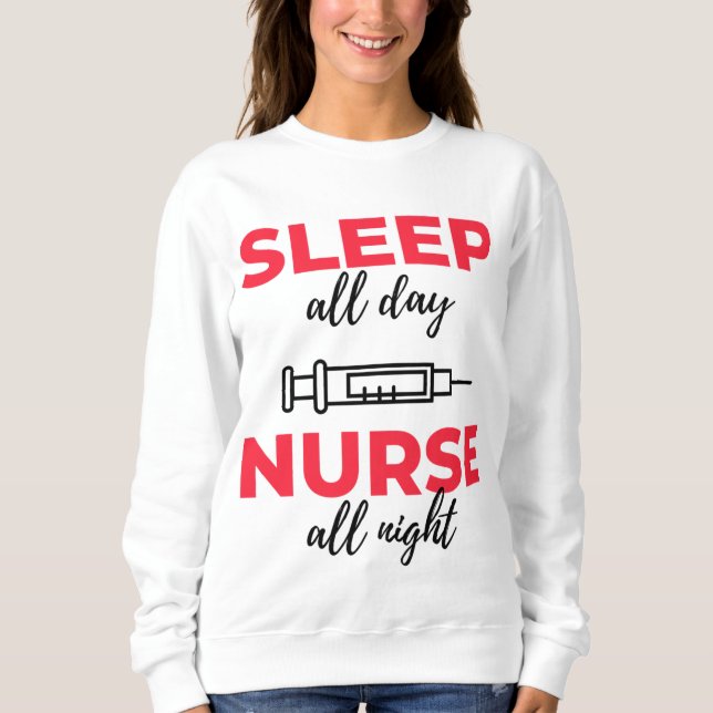 Sleep All Day Nurse All Night 2 Sweatshirt (Front)