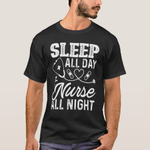 Sleep All Day Nurse All Night  For Nurses T-Shirt