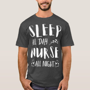 Sleep All Day Nurse All Night Night Shift Nurses T-Shirt