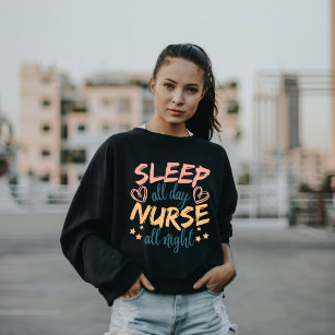 Sleep All Day Nurse All Night Sweatshirt