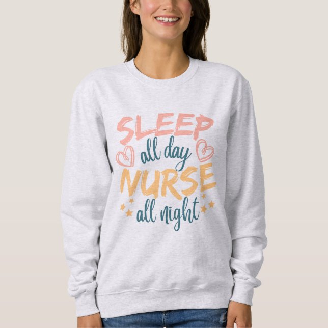 Sleep All Day Nurse All Night Sweatshirt (Front)