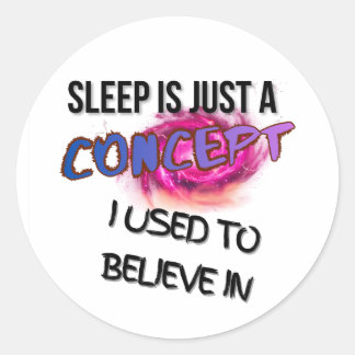 Sleep Is Just a Concept I Used to Believe In Classic Round Sticker