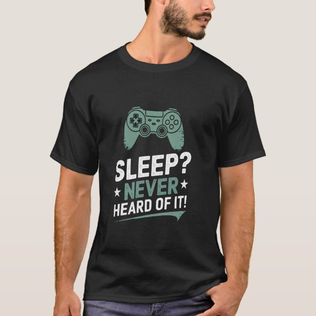 Sleep Never Heard Of It Gaming Controller T-Shirt (Front)