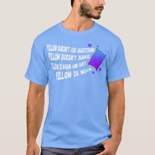 Sleep Pillow Doesnt Ask Questions T-Shirt