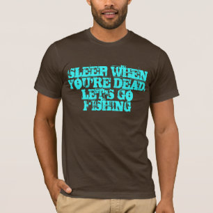 Sleep When You're Dead Let's Go Fishing T-Shirt