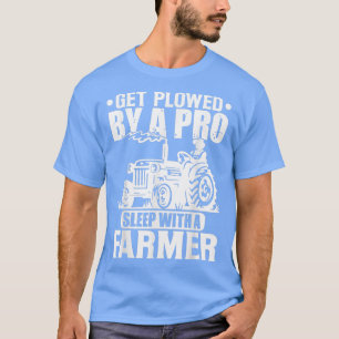 Sleep With A Farmer Get Ploughed By A Pro  Farmer  T-Shirt