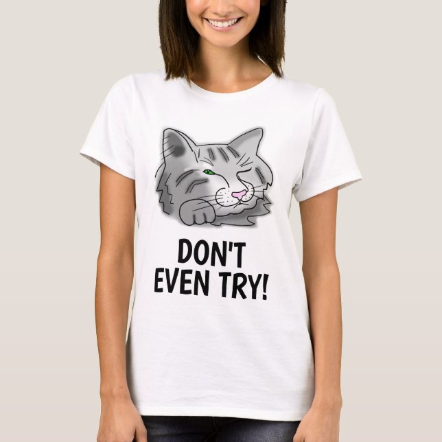 Sleeping Cat Don't Even Try! T-Shirt (Front)